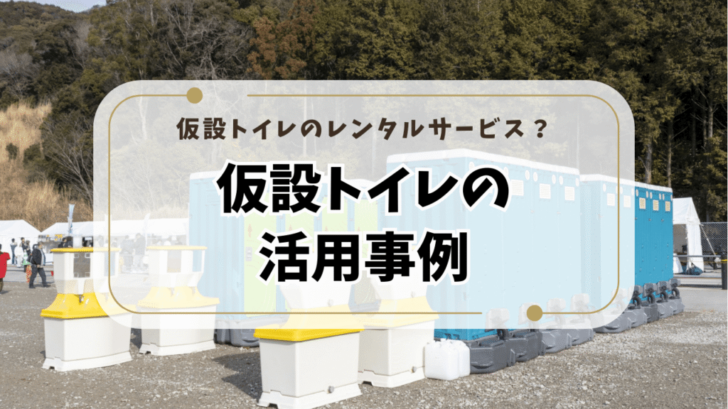 仮設トイレのレンタルサービス？仮設トイレの活用事例