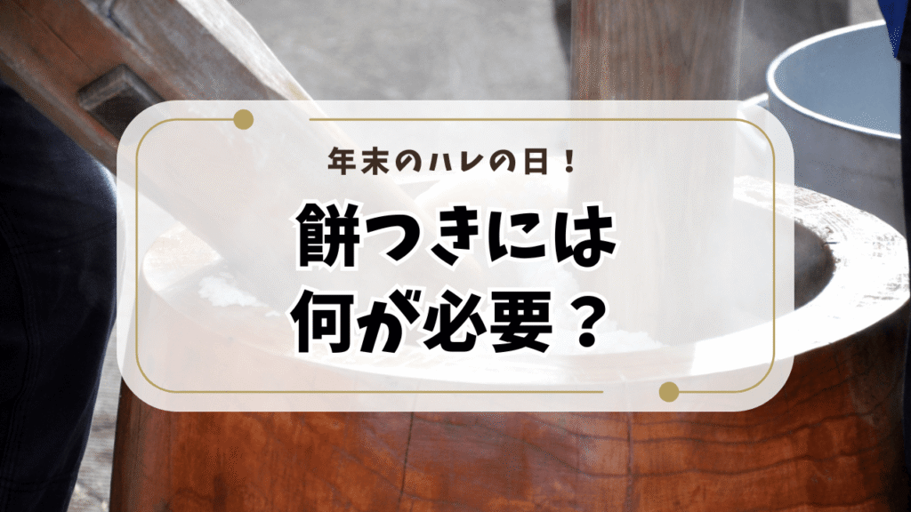 年末のハレの日！餅つきには何が必要？